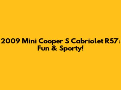 2009 Mini Cooper S Cabriolet R57: Fun & Sporty!