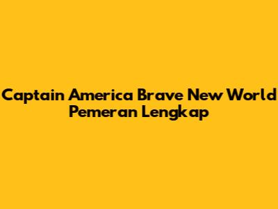 Captain America Brave New World Pemeran Lengkap
