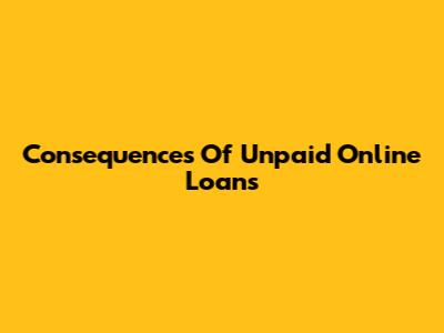 Consequences Of Unpaid Online Loans
