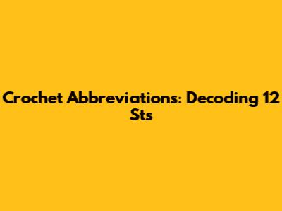 Crochet Abbreviations: Decoding "12 Sts"