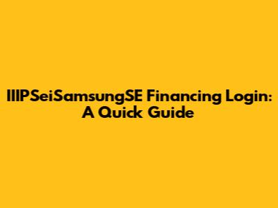 IIIPSeiSamsungSE Financing Login: A Quick Guide