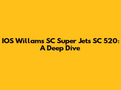 IOS Willams SC Super Jets SC 520: A Deep Dive