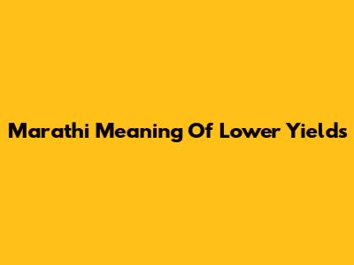 Marathi Meaning Of Lower Yields