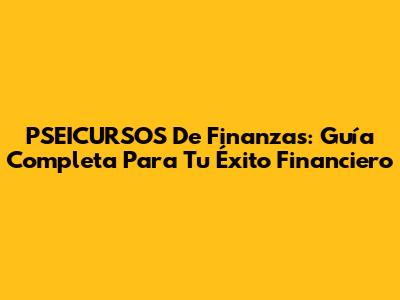 PSEICURSOS De Finanzas: Guía Completa Para Tu Éxito Financiero